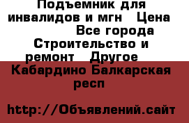 Подъемник для инвалидов и мгн › Цена ­ 58 000 - Все города Строительство и ремонт » Другое   . Кабардино-Балкарская респ.